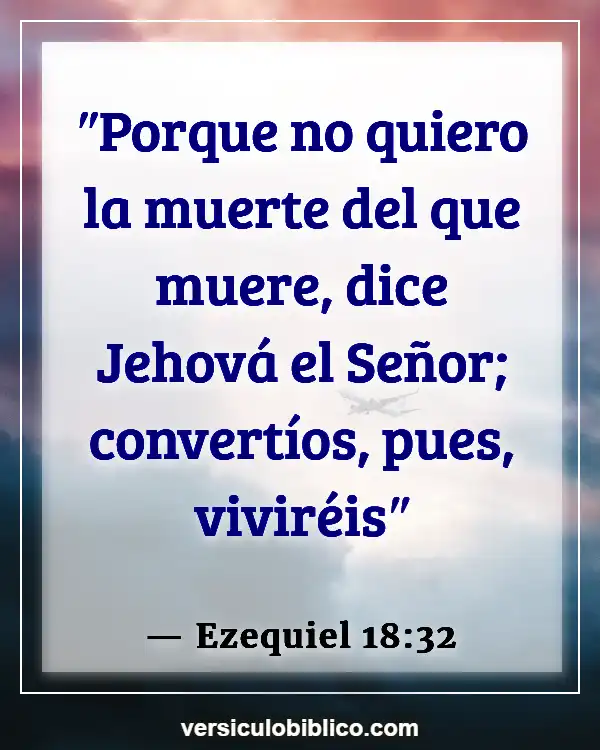 Versículos De La Biblia sobre Experiencias cercanas a la muerte (Ezequiel 18:32)