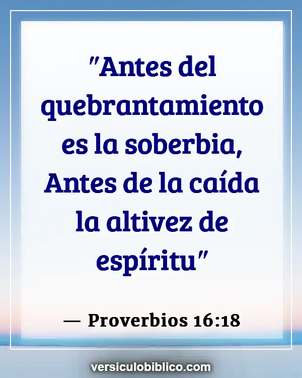 Versículos De La Biblia sobre Sentimientos heridos (Proverbios 16:18)