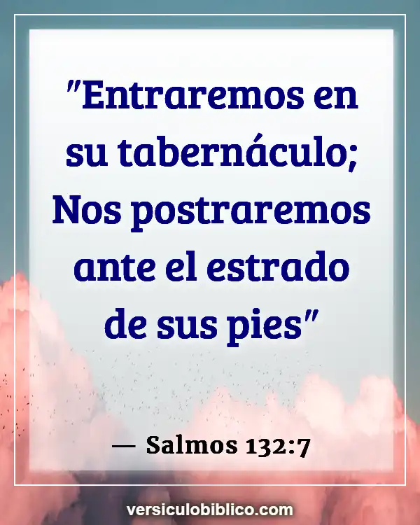 Versículos De La Biblia sobre Culto (Salmos 132:7)
