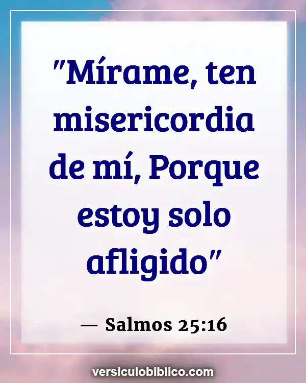 Versículos De La Biblia sobre Sentirse solo (Salmos 25:16)